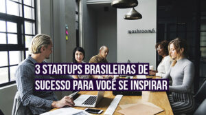 Read more about the article Conheça 3 startups brasileiras de sucesso para você se inspirar